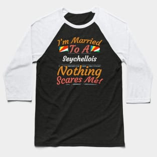 I'm Married To A Seychellois Nothing Scares Me - Gift for Seychellois From Seychelles Africa,Eastern Africa, Baseball T-Shirt